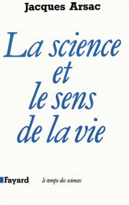 Title: La Science et le sens de la vie, Author: Jacques Arsac