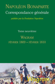 Title: Correspondance générale tome 9: Wagram, février 1809-février 1810 Tome 9, Author: Fondation Napoléon