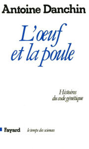 Title: L'oeuf et la poule: Histoires du code génétique, Author: Antoine Danchin