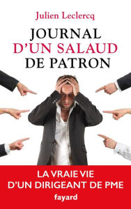 Title: Journal d'un salaud de patron: La vraie vie d'un dirigeant de PME, Author: Julien Leclercq