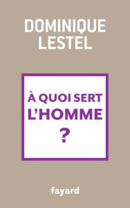 Title: A quoi sert l'homme ?, Author: Dominique Lestel