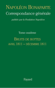Title: Correspondance générale - Tome 11: Avril 1811 - Décembre 1811, Author: Fondation Napoléon