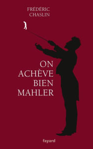 Title: On achève bien Mahler, Author: Frédéric Chaslin