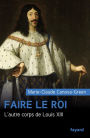 Faire le roi: L'autre corps de Louis XIII