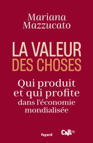 Title: La valeur des choses: Qui produit et qui profite dans l'économie mondialisée, Author: Mariana Mazzucato