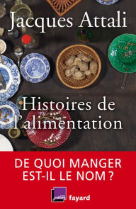 Title: Histoires de l'alimentation: De quoi manger est-il le nom ?, Author: Jacques Attali
