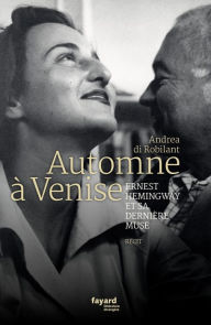 Title: Automne à Venise: Ernest Hemingway et sa dernière muse, Author: Andrea Di Robilant