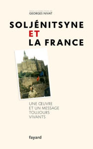 Title: Soljénitsyne et la France: Une oeuvre et un message toujours vivants, Author: Georges Nivat