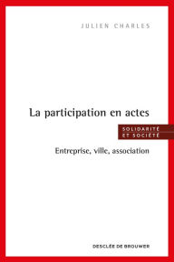 Title: La participation en actes: Entreprise, ville, association, Author: Julien Charles