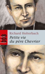 Title: Petite vie du père Chevrier, Author: Richard Holterbach