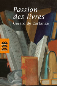 Title: Passion des livres, Author: Gérard de Cortanze
