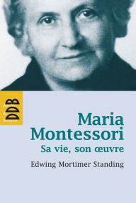 Title: Maria Montessori: Sa vie, son oeuvre, Author: Edwin Mortimer STANDING
