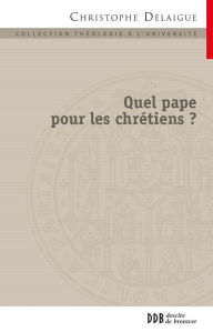 Title: Quel pape pour les chrétiens ?: Papauté et collégialité en dialogue avec l'orthodoxie, Author: Père Christophe Delaigue