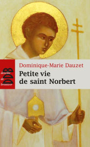Title: Petite vie de saint Norbert, Author: Dominique-Marie Dauzet