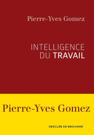 Title: Intelligence du travail, Author: Pierre-Yves Gomez