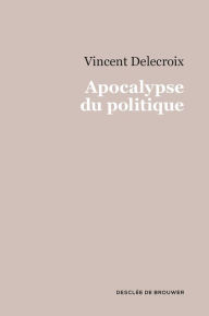 Title: Apocalypse du politique, Author: Vincent Delecroix