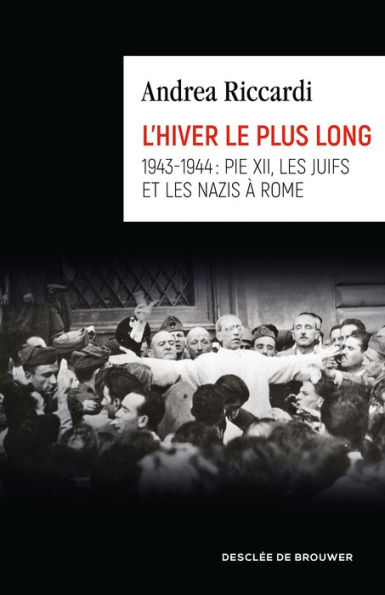 L'hiver le plus long: 1943-1944 : Pie XII, les juifs et les nazis à Rome