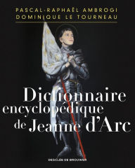 Title: Dictionnaire encyclopédique de Jeanne d'Arc, Author: Pascal-Raphaël Ambrogi