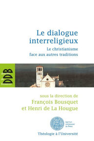 Title: Le dialogue interreligieux: Le christianisme face aux autres traditions, Author: Collectif