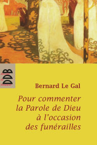 Title: Pour commenter la parole de Dieu à l'occasion des funérailles, Author: Bernard Le Gal