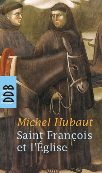 Saint François et l'Eglise: Et si François d'Assise avait raison ?