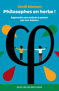 Title: Philosophes en herbe !: Apprendre aux enfants à penser par eux-mêmes, Author: Jordi Nomen Recio