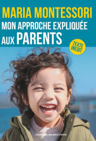 Title: Mon approche expliquée aux parents, Author: Maria Montessori