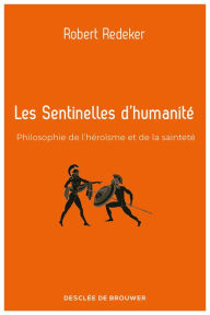 Title: Les Sentinelles d'humanité: Philosophie de l'héroïsme et de la sainteté, Author: Robert Redeker