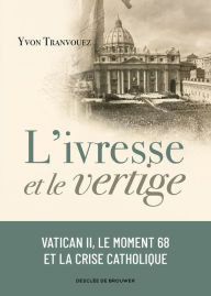 Title: L'ivresse et le vertige: Vatican II, le moment 68 et la crise catholique (1960-1980), Author: Yvon Tranvouez