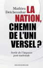 La Nation, chemin de l'universel ?: Sortir de l'impasse post-nationale