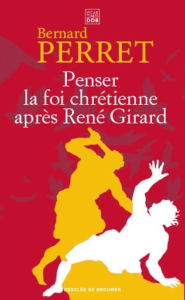 Title: Penser la foi chrétienne après René Girard, Author: Bernard Perret