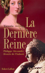 Title: La dernière reine, Victoria 1819-1901, Author: Philippe Alexandre