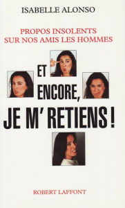 Title: Et encore, je m'retiens !, Author: Isabelle Alonso