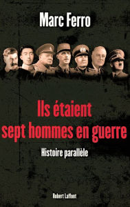 Title: Ils étaient sept hommes en guerre 1918 - 1945, Author: Marc Ferro