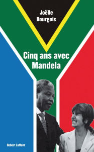 Title: Cinq ans avec Mandela, Author: Joëlle Bourgois