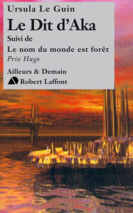 Title: Le dit d'Aka, suivi de Le nom du monde est forêt (The Telling and The Word for World Is Forest), Author: Ursula K. Le Guin