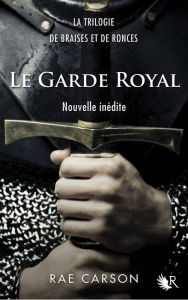 Title: La Trilogie de braises et de ronces : Le Garde royal, Author: Rae Carson