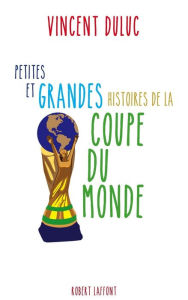 Title: Petites et grandes histoires de la Coupe du monde, Author: Vincent Duluc