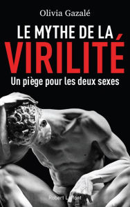 Title: Le Mythe de la virilité, Author: Olivia Gazalé