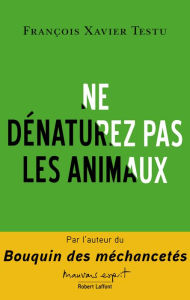 Title: Ne dénaturez pas les animaux, Author: François Xavier Testu