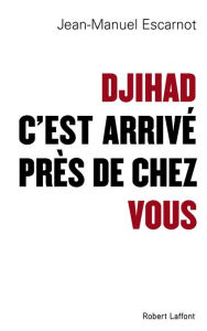Title: Djihad, c'est arrivé près de chez vous, Author: Jean-Manuel Escarnot