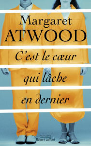 Title: C'est le coeur qui lâche en dernier, Author: Margaret Atwood