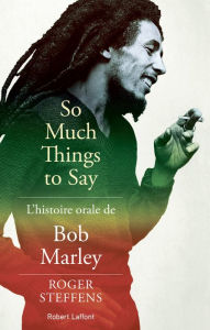 Title: So much things to say: L'histoire orale de Bob Marley, Author: Roger Steffens