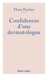 Title: Confidences d'une dermatologue, Author: Flora Fischer