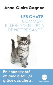 Title: Les chats, comment ils prennent soin de notre santé !, Author: Anne-Claire Gagnon