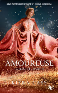 Title: Amoureuse: La Fiancée - Livre 2, Author: Kiera Cass