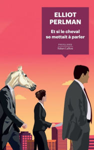 Title: Et si le cheval se mettait à parler, Author: Elliot Perlman