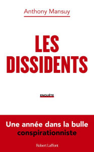 Title: Les Dissidents - Une année dans la bulle conspirationniste, Author: Anthony Mansuy