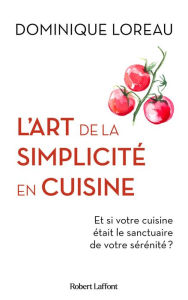 Title: L'Art de la simplicité en cuisine - Et si votre cuisine était le sanctuaire de votre sérénité ?, Author: Dominique Loreau