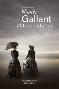 Title: Ciel vert, ciel d'eau, Author: Mavis Gallant